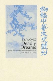 Deadly Dreams: Opium and the Arrow War (1856–1860) in China