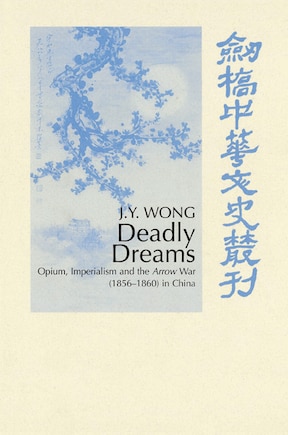 Deadly Dreams: Opium and the Arrow War (1856–1860) in China