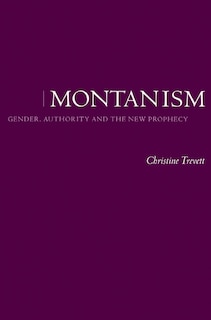 Montanism: Gender, Authority and the New Prophecy