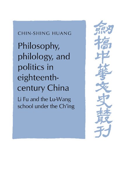 Philosophy, Philology, and Politics in Eighteenth-Century China: Li Fu And The Lu-wang School Under The Ch'ing