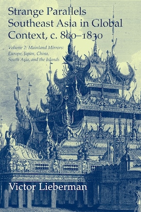 Strange Parallels: Volume 2, Mainland Mirrors: Europe, Japan, China, South Asia, and the Islands: Southeast Asia in Global Context, c.800–1830