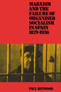 Couverture_Marxism and the Failure of Organised Socialism in Spain, 1879–1936