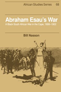 Abraham Esau's War: A Black South African War in the Cape, 1899–1902