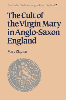 Front cover_The Cult Of The Virgin Mary In Anglo-saxon England