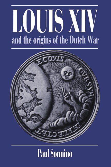 Front cover_Louis Xiv And The Origins Of The Dutch War