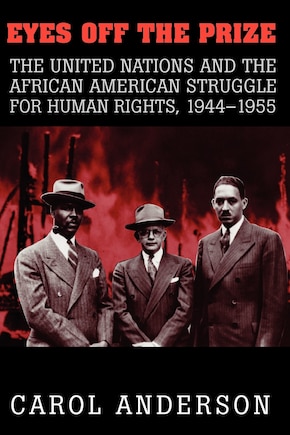 Eyes off the Prize: The United Nations and the African American Struggle for Human Rights, 1944–1955