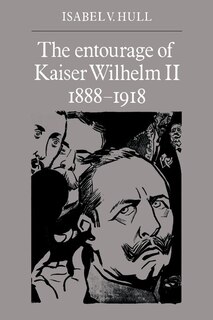 Front cover_The Entourage of Kaiser Wilhelm II, 1888–1918