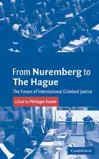From Nuremberg to The Hague: The Future of International Criminal Justice de Philippe Sands