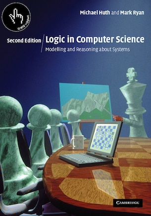 Logic in Computer Science: Modelling and Reasoning about Systems