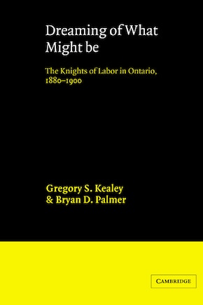 Dreaming of What Might Be: The Knights of Labor in Ontario, 1880–1900