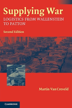 Supplying War: Logistics from Wallenstein to Patton