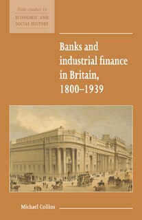 Front cover_Banks and Industrial Finance in Britain, 1800–1939