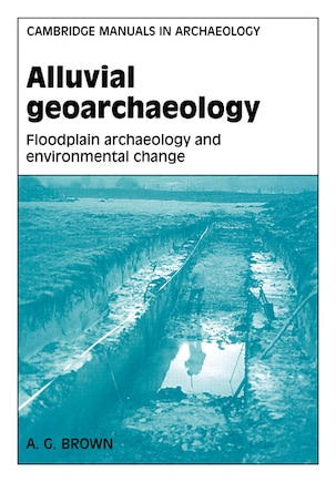 Alluvial Geoarchaeology: Floodplain Archaeology And Environmental Change