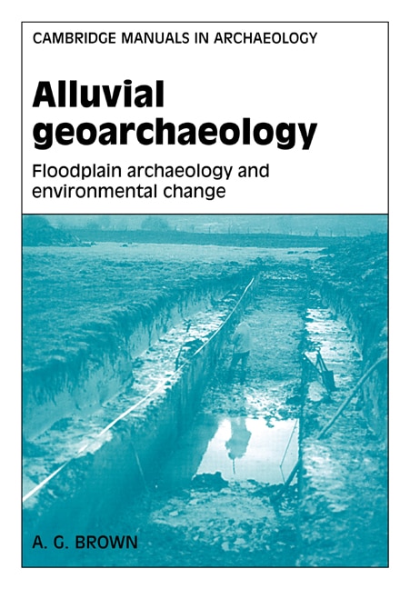 Alluvial Geoarchaeology: Floodplain Archaeology And Environmental Change