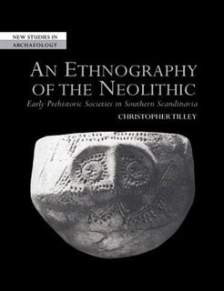 An Ethnography of the Neolithic: Early Prehistoric Societies in Southern Scandinavia