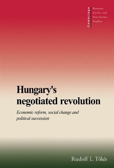 Hungary's Negotiated Revolution: Economic Reform, Social Change And Political Succession