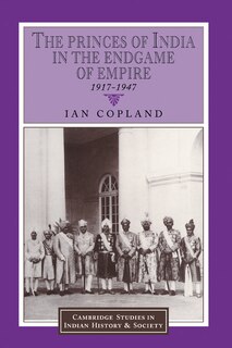 Front cover_The Princes of India in the Endgame of Empire, 1917–1947