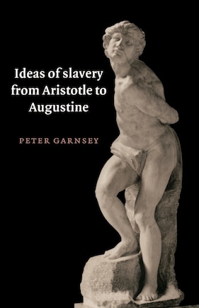 Ideas Of Slavery From Aristotle To Augustine