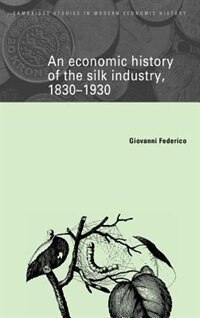 Couverture_An Economic History of the Silk Industry, 1830–1930