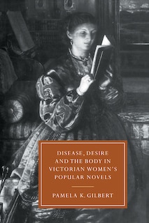 Couverture_Disease, Desire, And The Body In Victorian Women's Popular Novels