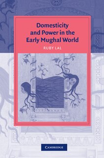 Front cover_Domesticity and Power in the Early Mughal World