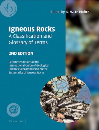 Igneous Rocks: A Classification and Glossary of Terms: Recommendations of the International Union of Geological Sciences Subcommission on the Systematics of Igneous Rocks