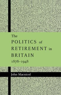 Couverture_The Politics of Retirement in Britain, 1878–1948