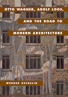Front cover_Otto Wagner, Adolf Loos, and the Road to Modern Architecture
