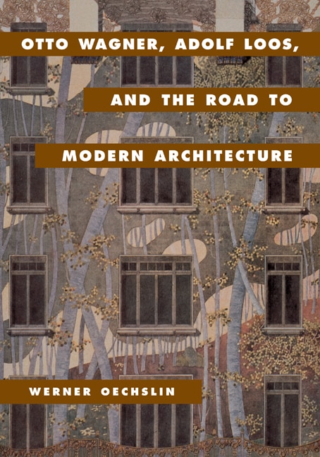 Front cover_Otto Wagner, Adolf Loos, and the Road to Modern Architecture