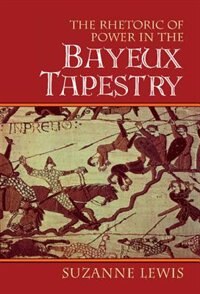 Front cover_The Rhetoric Of Power In The Bayeux Tapestry