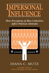 Impersonal Influence: How Perceptions Of Mass Collectives Affect Political Attitudes