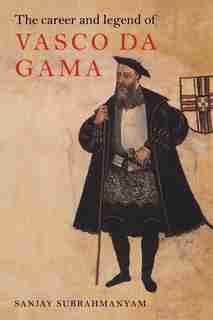 The Career And Legend Of Vasco Da Gama de Sanjay Subrahmanyam