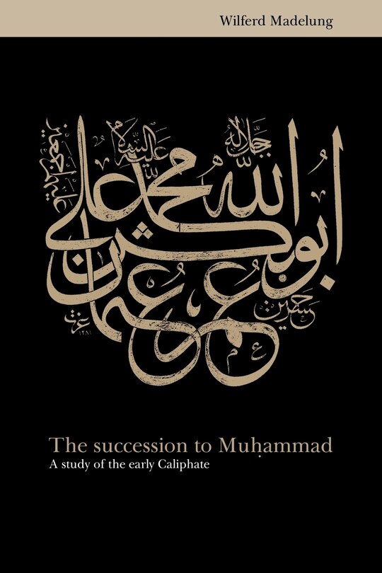 The Succession To Muhammad: A Study Of The Early Caliphate