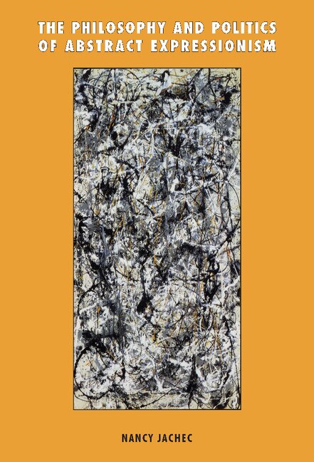 Couverture_The Philosophy and Politics of Abstract Expressionism, 1940–1960