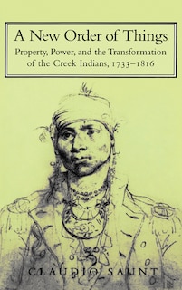 A New Order of Things: Property, Power, and the Transformation of the Creek Indians, 1733–1816