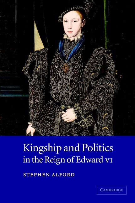 Front cover_Kingship and Politics in the Reign of Edward VI