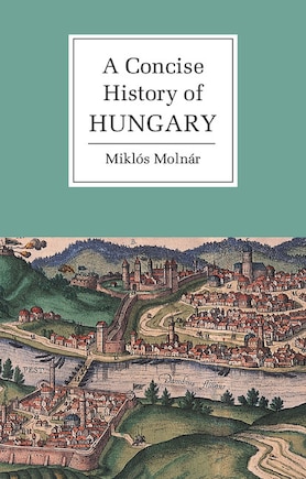 A Concise History Of Hungary