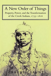 A New Order of Things: Property, Power, and the Transformation of the Creek Indians, 1733–1816