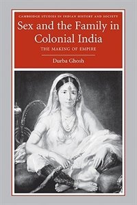 Sex and the Family in Colonial India: The Making of Empire