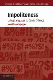 Impoliteness: Using Language to Cause Offence by Jonathan Culpeper