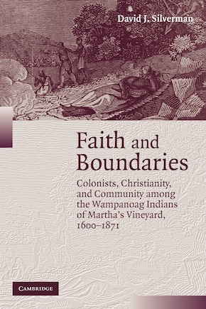 Faith and Boundaries: Colonists, Christianity, and Community among the Wampanoag Indians of Martha's Vineyard, 1600–1871