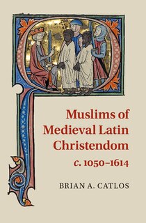 Front cover_Muslims of Medieval Latin Christendom, c.1050–1614