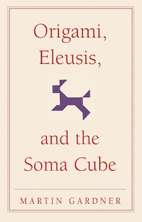 Origami, Eleusis, and the Soma Cube: Martin Gardner's Mathematical Diversions