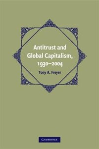 Front cover_Antitrust and Global Capitalism, 1930–2004