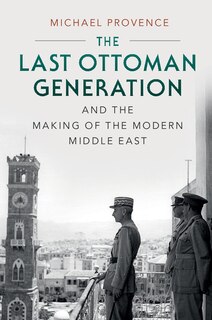 Front cover_The Last Ottoman Generation And The Making Of The Modern Middle East