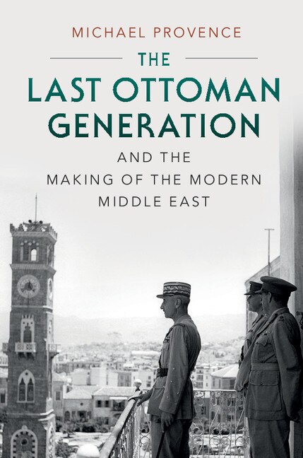 Front cover_The Last Ottoman Generation And The Making Of The Modern Middle East