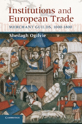 Institutions and European Trade: Merchant Guilds, 1000–1800