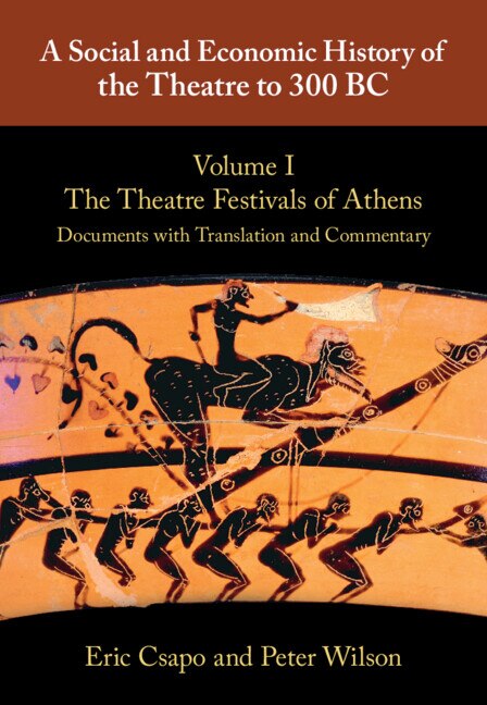 Couverture_A Social and Economic History of the Theatre to 300 BC: Volume 1, The Theatre Festivals of Athens: Documents with Translation and Commentary