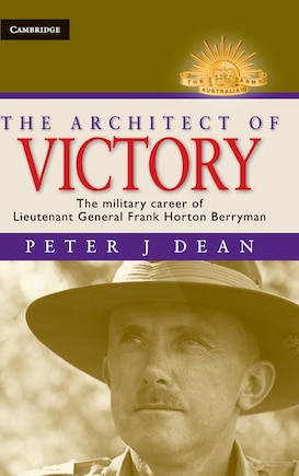 The Architect of Victory: The Military Career of Lieutenant General Sir Frank Horton Berryman