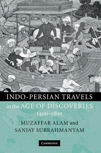 Indo-Persian Travels in the Age of Discoveries, 1400–1800 de Muzaffar Alam